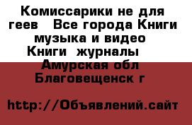 Комиссарики не для геев - Все города Книги, музыка и видео » Книги, журналы   . Амурская обл.,Благовещенск г.